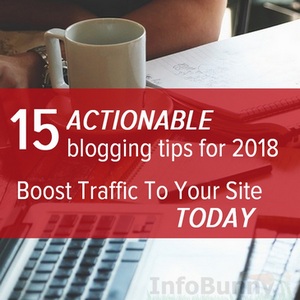 Blogging Tips For 2018 - 15 Actionable Tips To Boost Traffic To Your Site