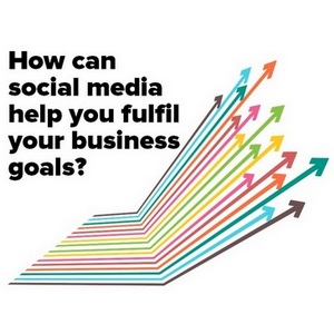 How can social media help you fulfil your business goals?