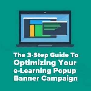 The 3-Step Guide To Optimizing Your e-Learning Popup Banner Campaign