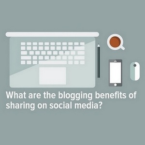 What are the blogging benefits of sharing on social media?