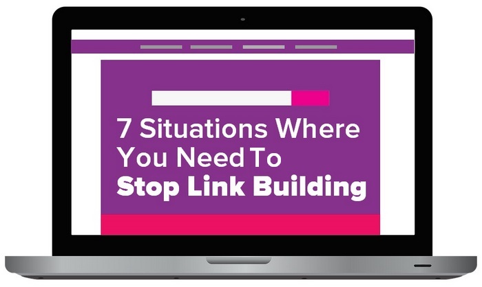 7 Situations Where You Need To Stop Link Building