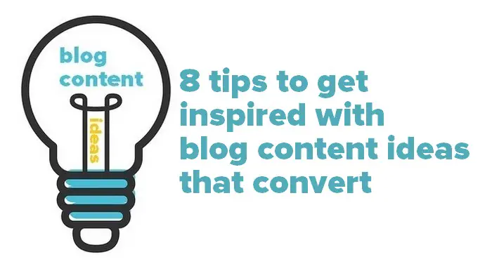 8 Tips To Get Inspired With Blog Content Ideas That Convert 