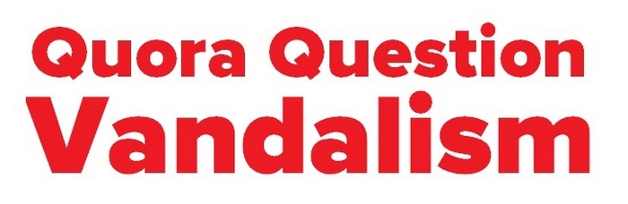 Header text image for So what is Quora Question Vandalising?