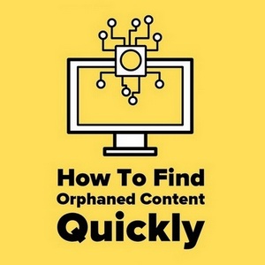 How to find orphaned content quickly and fix it fast - WordPress Edition