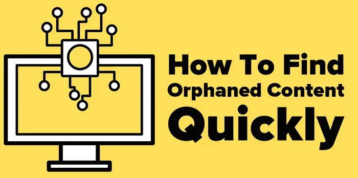 Header graphic for  - How To Find Orphaned Content Quickly